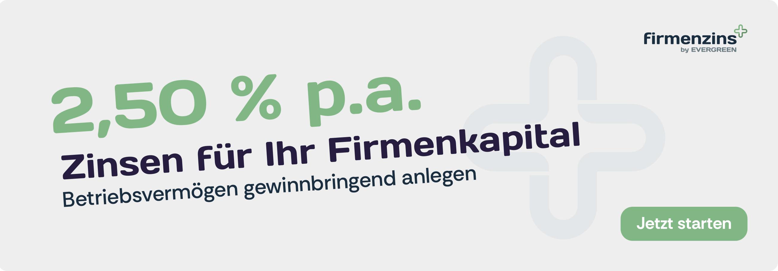 Werbebanner von FirmenzinsPlus by EVERGREEN. Das Banner hat einen weißen Hintergrund und zeigt in großen grünen Zahlen "2,50 % p.a." gefolgt von der Überschrift "Zinsen für Ihr Firmenkapital". Darunter steht der Text "Betriebsvermögen gewinnbringend anlegen". Rechts unten befindet sich ein grüner Button mit der Aufschrift "Jetzt starten". Oben rechts ist das Firmenzins-Logo zu sehen.